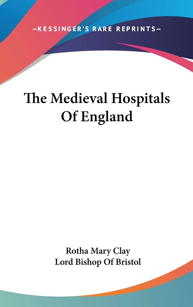 The Medieval Hospitals Of England