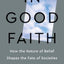 In Good Faith: How the Nature of Belief Shapes the Fate of Societies