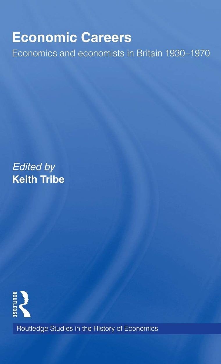 Economic Careers: Economics and Economists in Britain 1930-1970 (Routledge Studies in the History of Economics)