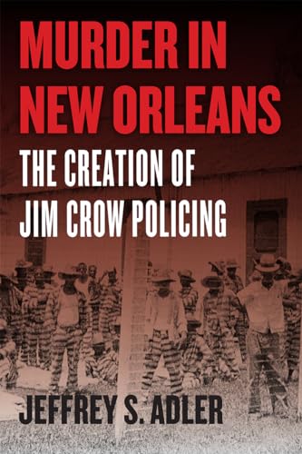 Murder in New Orleans: The Creation of Jim Crow Policing (Historical Studies of Urban America)