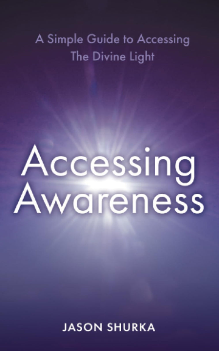 Accessing Awareness: A Simple Guide to Accessing The Divine Light