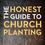 The Honest Guide to Church Planting: What No One Ever Tells You about Planting and Leading a New Church