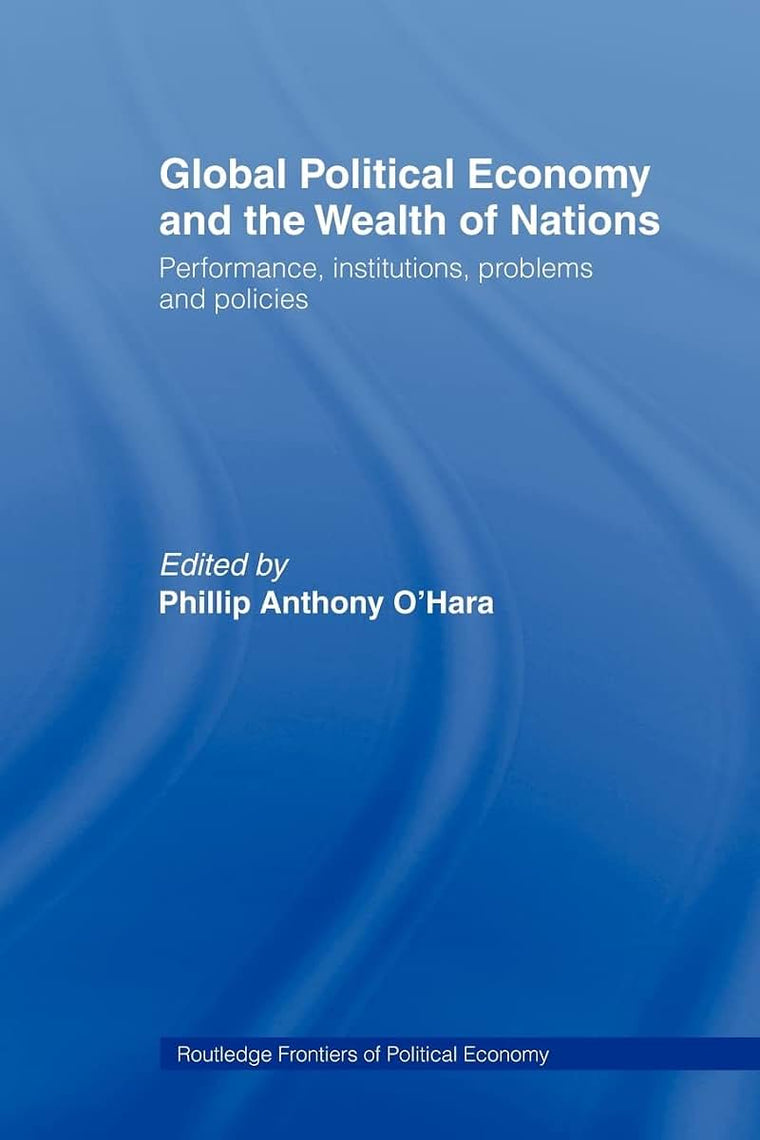 Global Political Economy and the Wealth of Nations: Performance, Institutions, Problems and Policies (Routledge Frontiers of Political Economy)