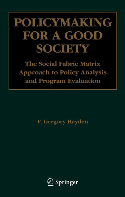 Policymaking for a Good Society: The Social Fabric Matrix Approach to Policy Analysis and Program Evaluation