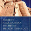 Ancient Near Eastern Themes in Biblical Theology