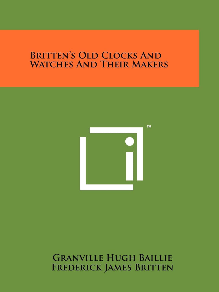 Britten's Old Clocks And Watches And Their Makers