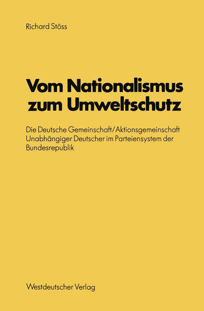 Vom Nationalismus zum Umweltschutz: Die Deutsche Gemeinschaft/Aktionsgemeinschaft Unabhngiger Deutscher im Parteiensystem der Bundesrepublik ... Forschung der FU Berlin, 32) (German Edition)