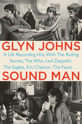 Sound Man: A Life Recording Hits with The Rolling Stones, The Who, Led Zeppelin, The Eagles , Eric Clapton, The Faces . . .