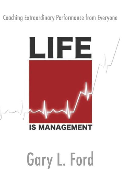 Life is Management: Coaching Extraordinary Performance from Everyone