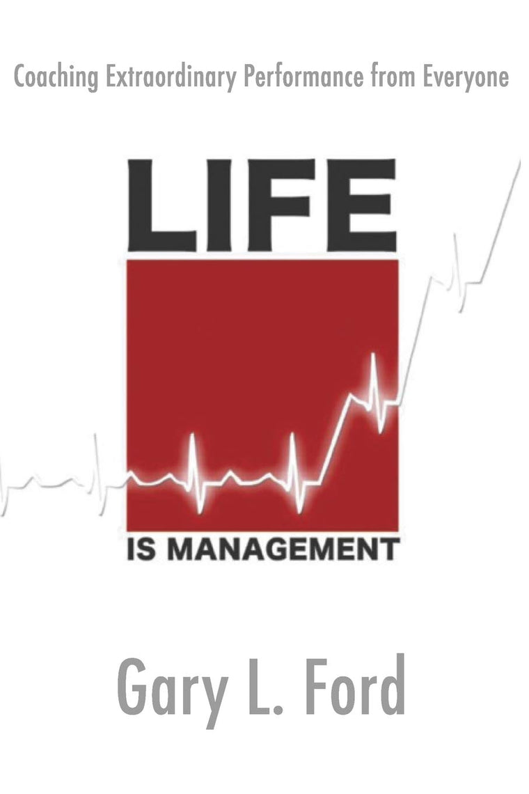 Life is Management: Coaching Extraordinary Performance from Everyone