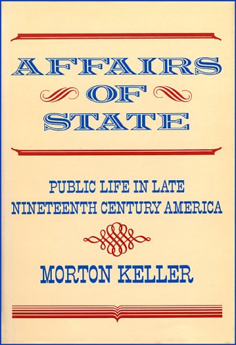 Affairs of State: Public Life in Late Nineteenth-Century America