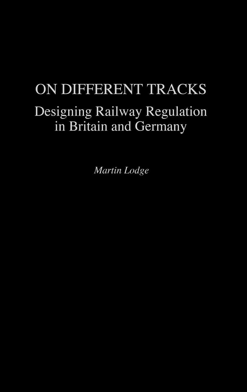 On Different Tracks: Designing Railway Regulation in Britain and Germany