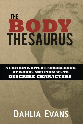The Body Thesaurus: A Fiction Writers Sourcebook of Words and Phrases to Descri
