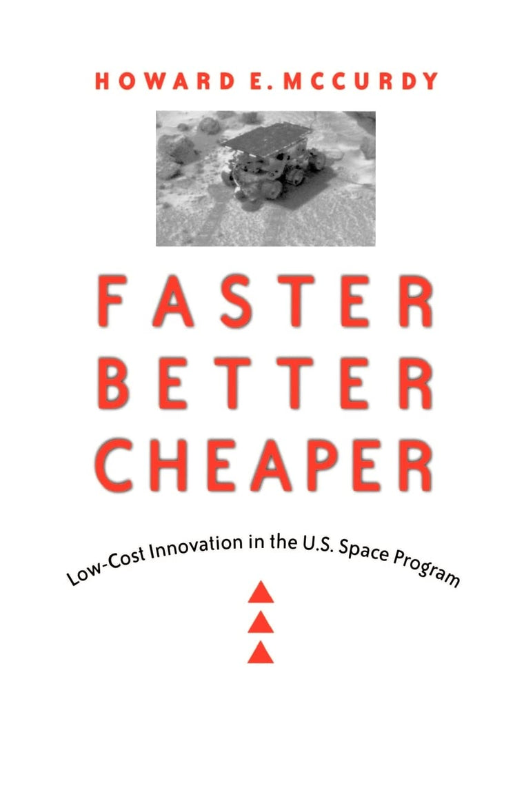 Faster, Better, Cheaper: Low-Cost Innovation in the U.S. Space Program (New Series in NASA History)