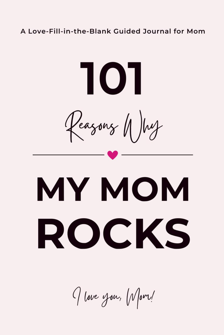 101 Reasons Why My Mom ROCKS: A Fill in the Blank Guided Journal to Say I Love You - A Thoughtful Gift and Keepsake for Mom
