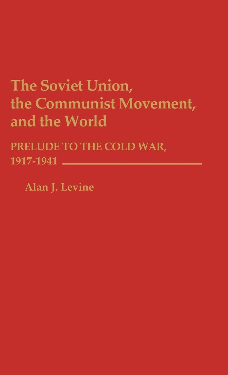 The Soviet Union, the Communist Movement, and the World: Prelude to the Cold War, 1917-1941