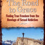The Road to Grace; Finding True Freedom from the Bondage of Sexual Addiction