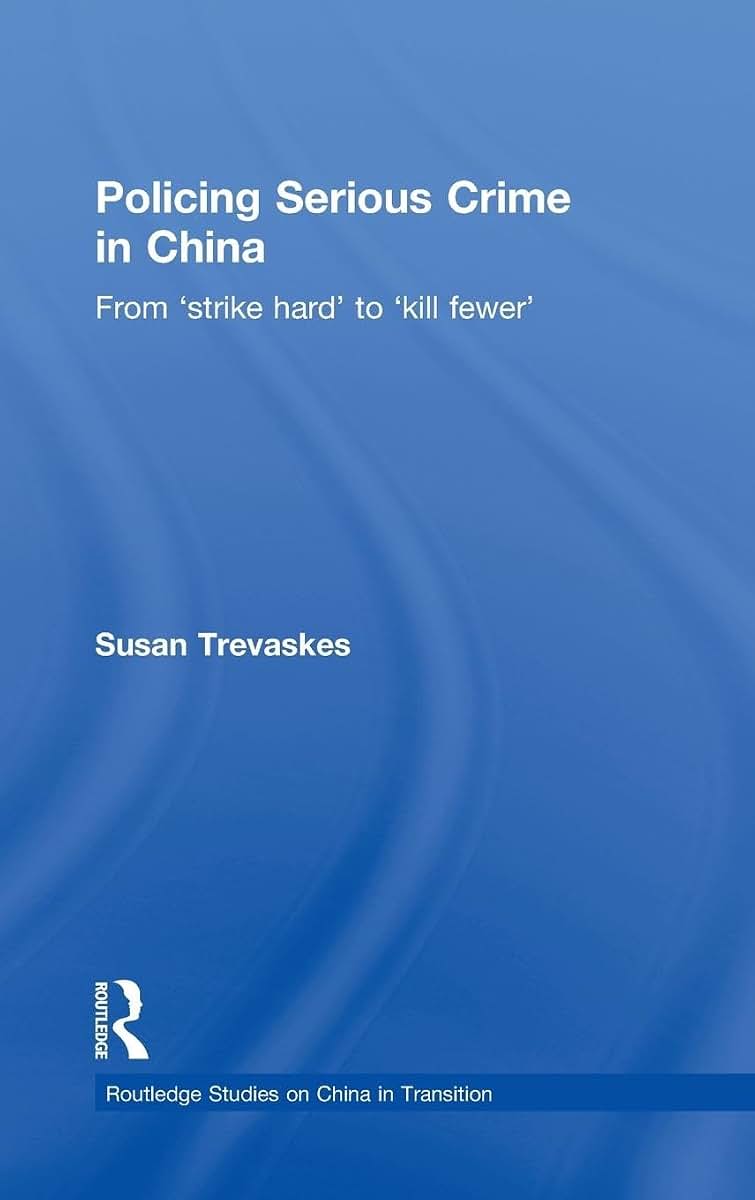 Policing Serious Crime in China: From 'Strike Hard' to 'Kill Fewer' (Routledge Studies on China in Transition)