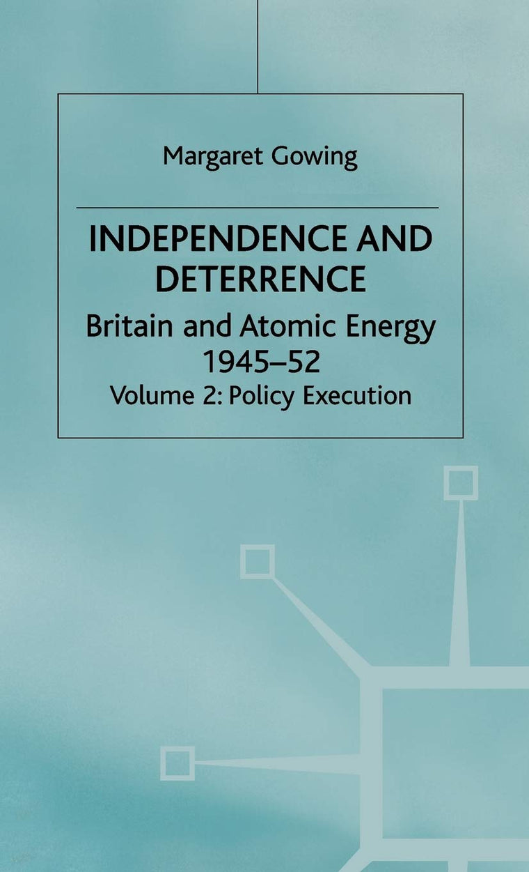 Independence and Deterrence: Volume 2: Policy Execution (Britain and Atomic Energy, 1945-1952)