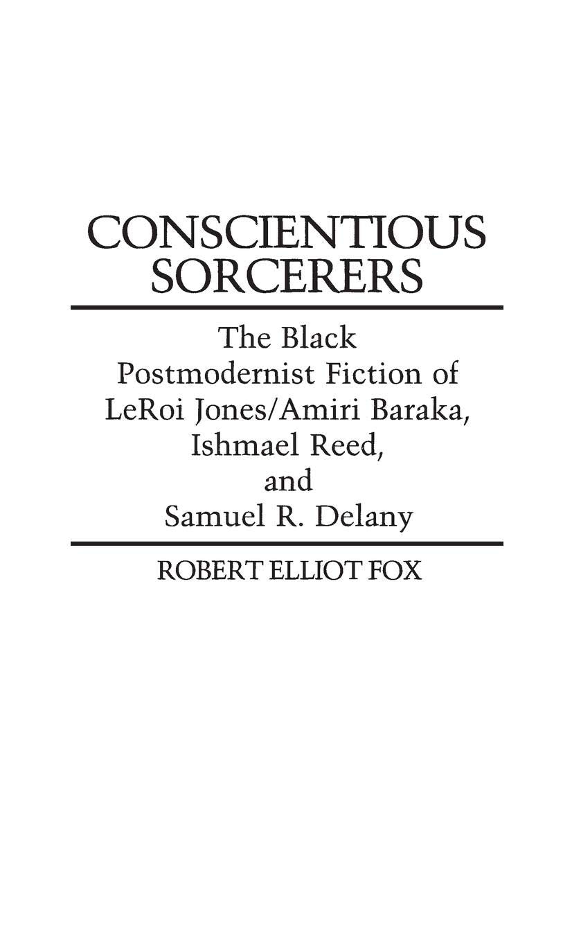 Conscientious Sorcerers: The Black Postmodernist Fiction of LeRoi Jones/Amiri Baraka, Ishmael Reed, and Samuel R. Delany (Contributions in Afro-American and African Studies: Contemporary Black Poets)