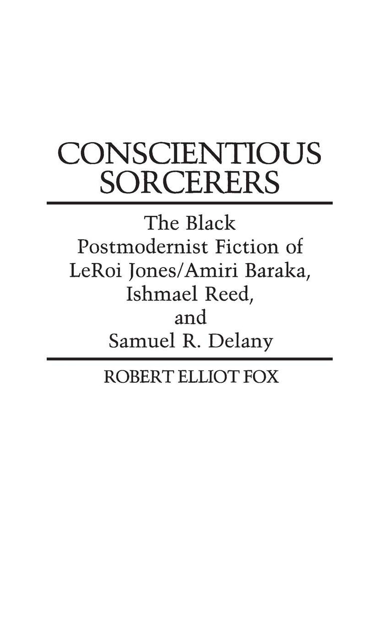 Conscientious Sorcerers: The Black Postmodernist Fiction of LeRoi Jones/Amiri Baraka, Ishmael Reed, and Samuel R. Delany (Contributions in Afro-American and African Studies: Contemporary Black Poets)