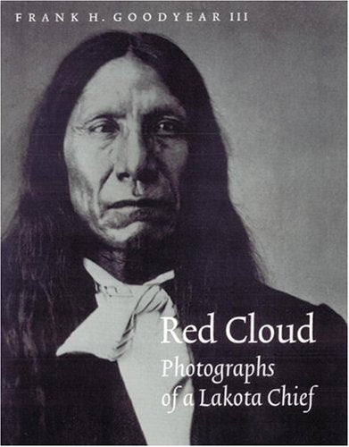 Red Cloud: Photographs of a Lakota Chief (Great Plains Photography Series)