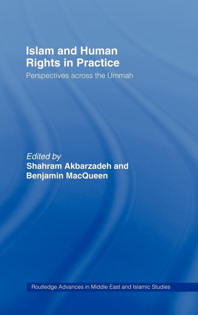 Islam and Human Rights in Practice: Perspectives Across the Ummah (Routledge Advances in Middle East and Islamic Studies)