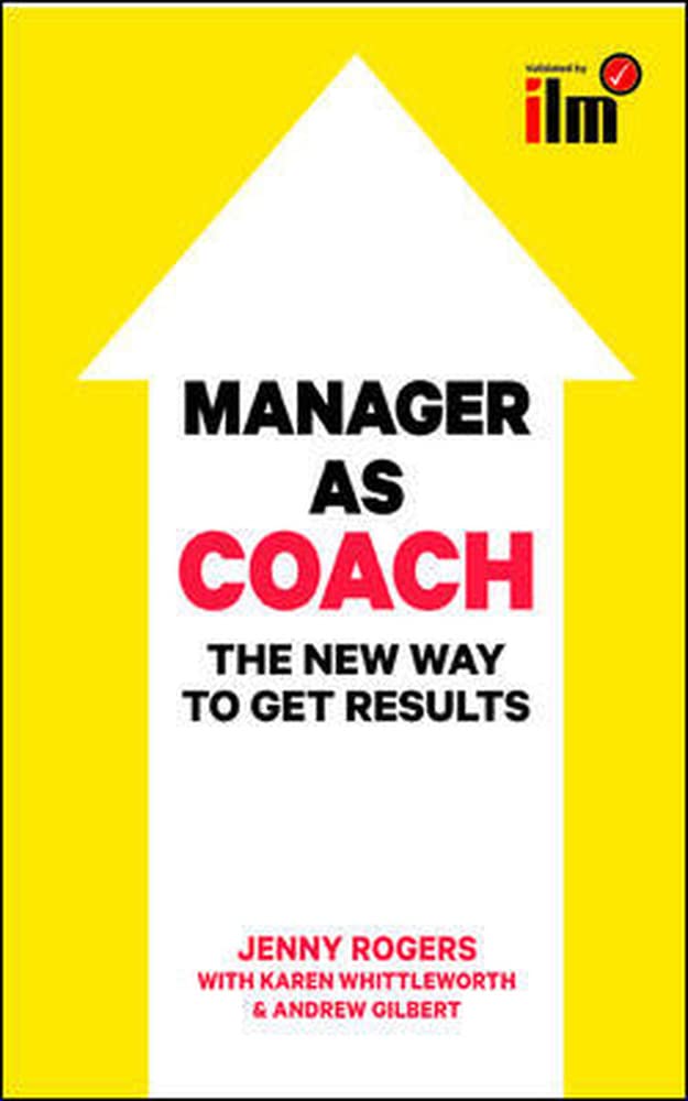 Manager to Coach: The New Way to Get Results (UK Professional Business Management / Business)