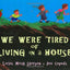 We Were Tired of Living in a House