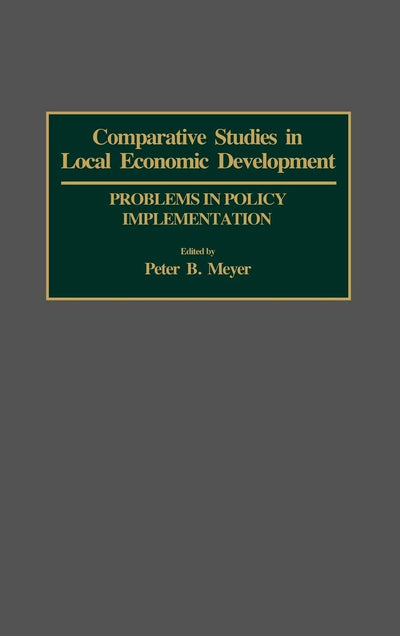 Comparative Studies in Local Economic Development: Problems in Policy Implementation (Contributions in Economics and Economic History)