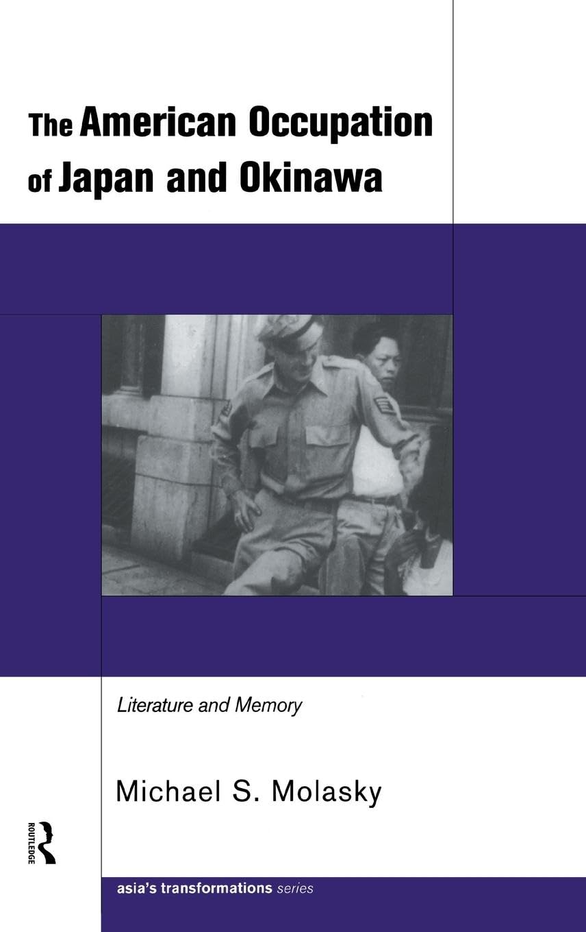 The American Occupation of Japan and Okinawa: Literature and Memory (Routledge Studies in Asia's Transformations)