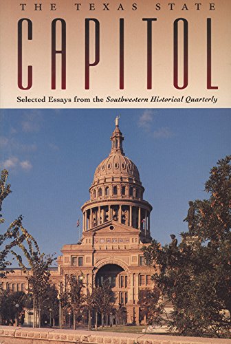 The Texas State Capitol: Selected Essays from the Southwestern Historical Quarterly (Volume 14) (Fred H. & Ella Mae Moore Texas History Reprint Series)