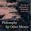 Philosophy by Other Means: The Arts in Philosophy and Philosophy in the Arts