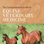 The Comprehensive Guide to Equine Veterinary Medicine