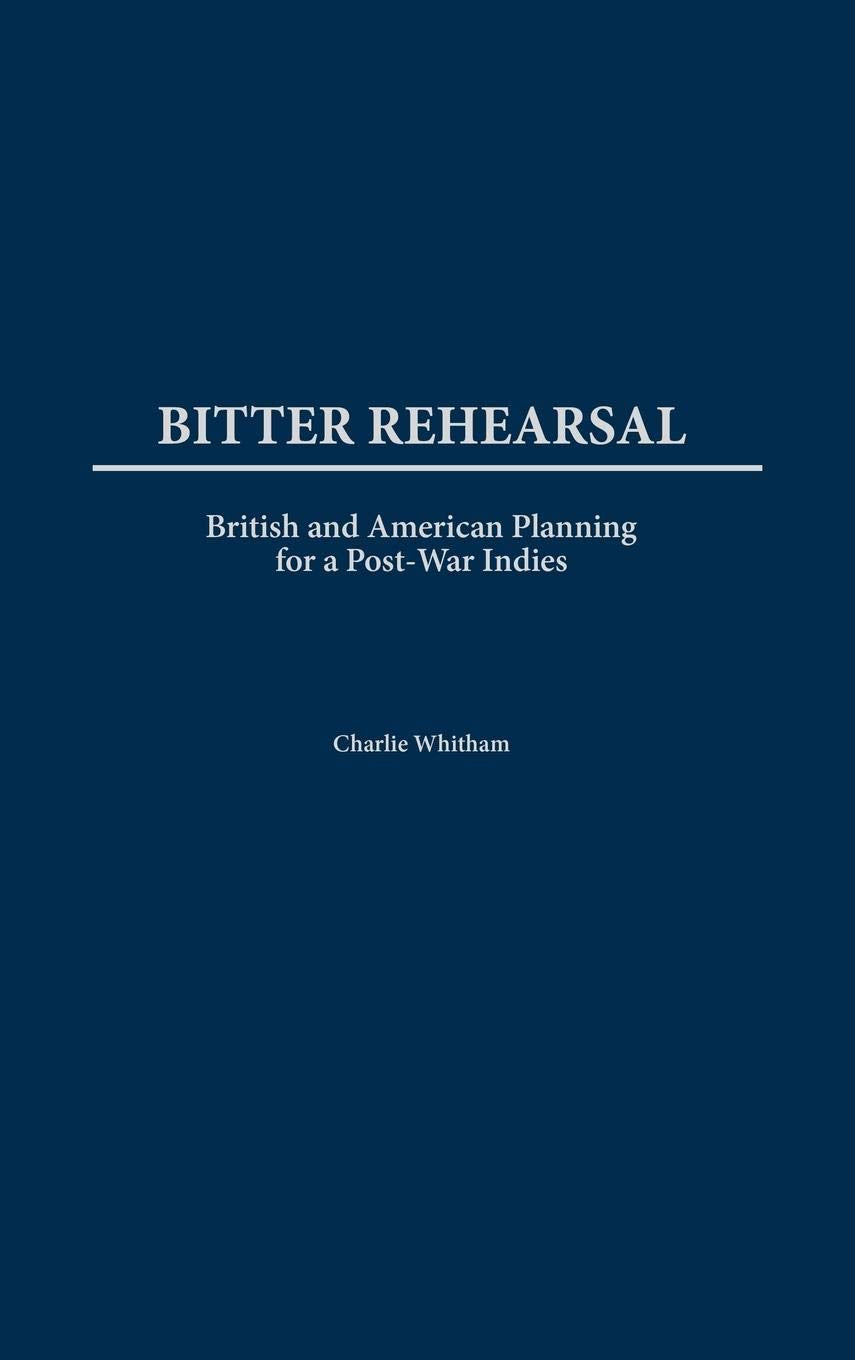 Bitter Rehearsal: British and American Planning for a Post-War West Indies