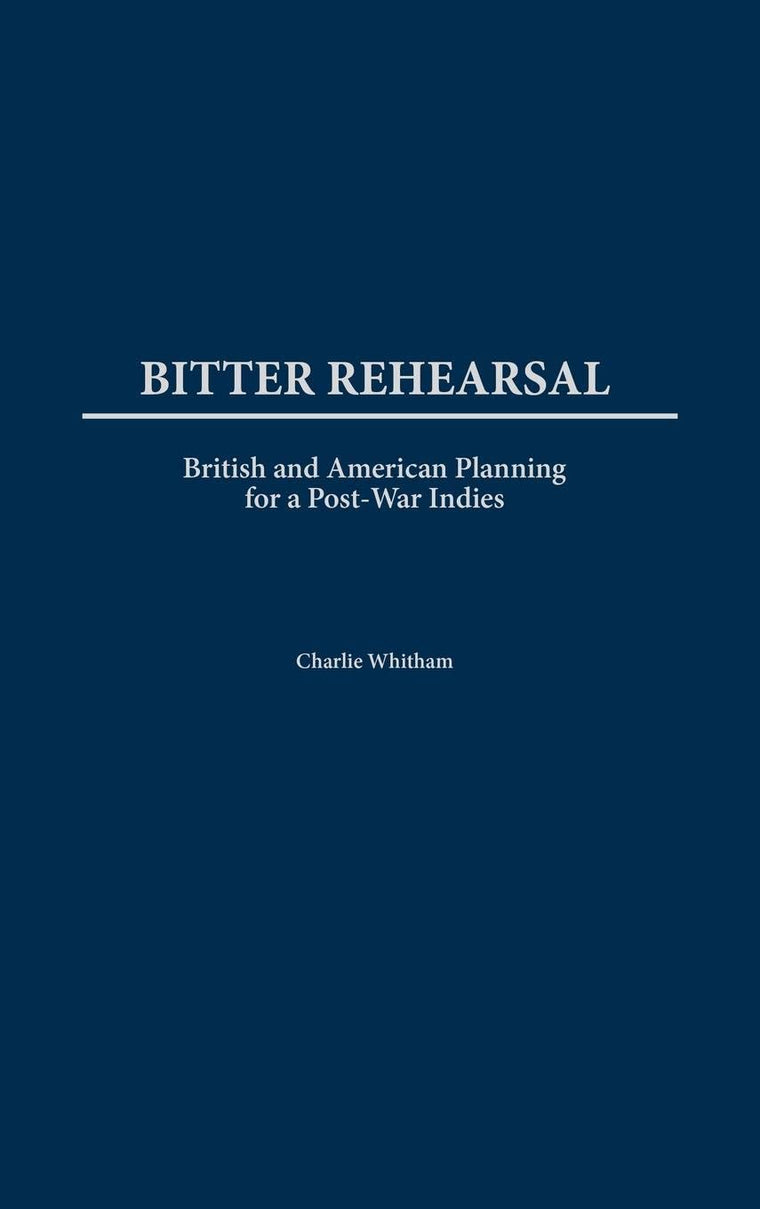 Bitter Rehearsal: British and American Planning for a Post-War West Indies