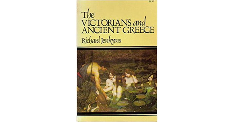 The Victorians and Ancient Greece by Jenkyns, Richard