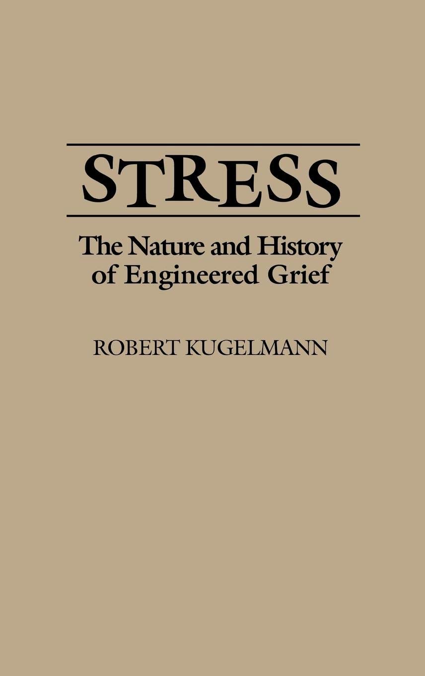 Stress: The Nature and History of Engineered Grief