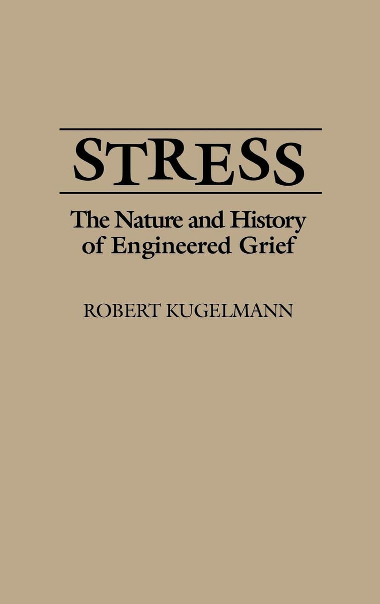 Stress: The Nature and History of Engineered Grief