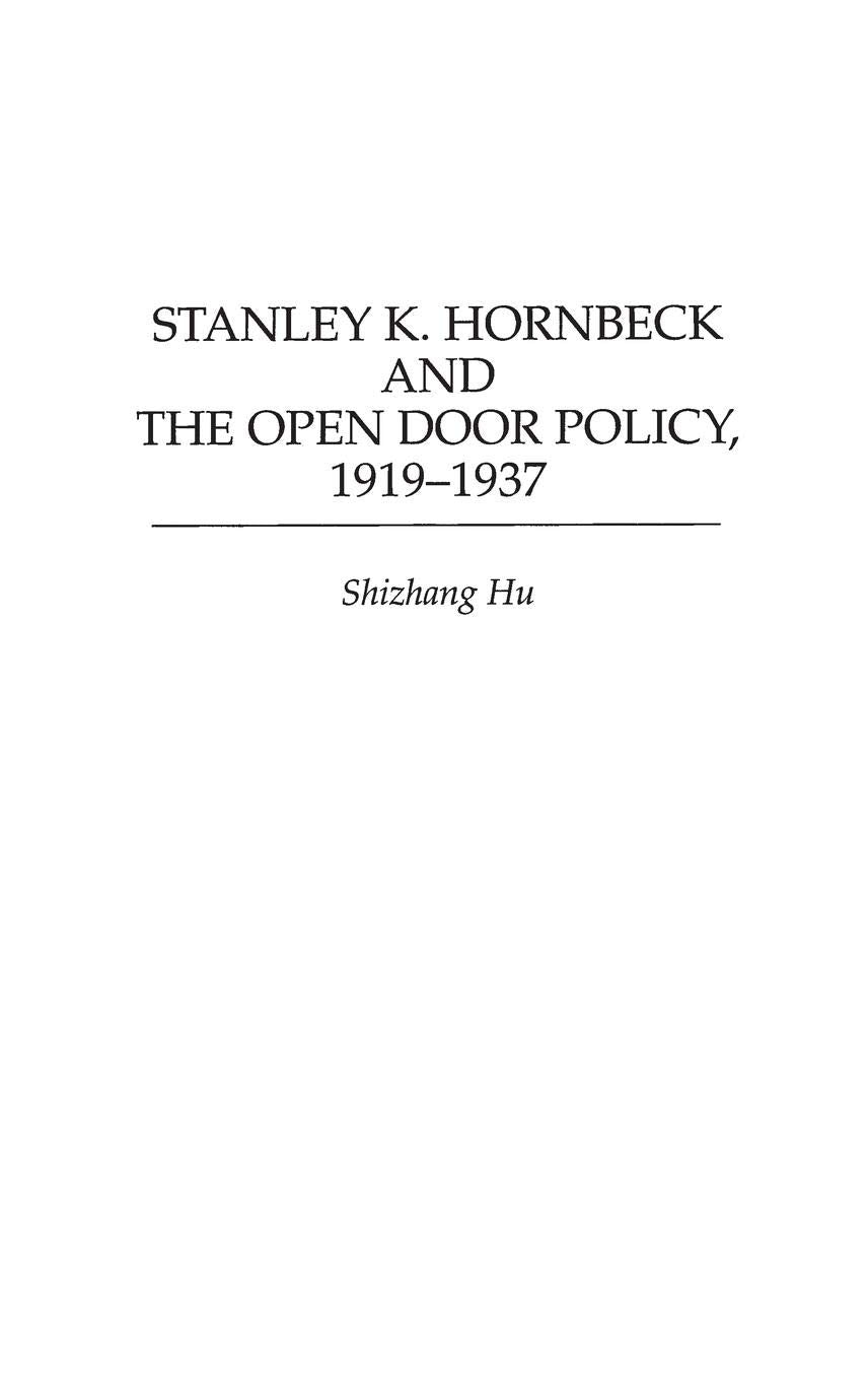 Stanley K. Hornbeck and the Open Door Policy, 1919-1937: (Contributions to the Study of World History)