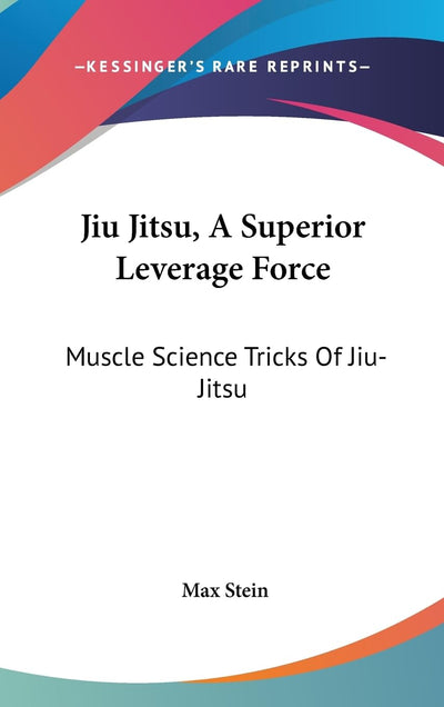 Jiu Jitsu, A Superior Leverage Force: Muscle Science Tricks Of Jiu-Jitsu