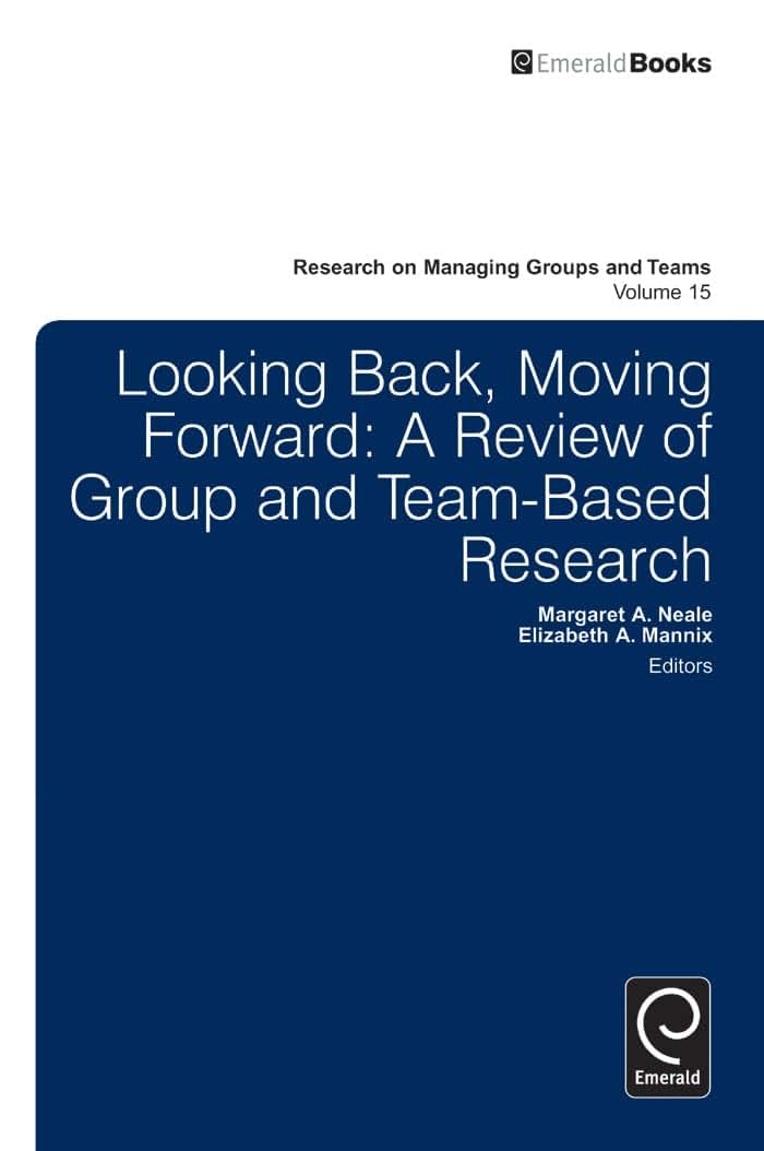 Looking Back, Moving Forward: A Review of Group and Team-Based Research (Research on Managing Groups and Teams, 15)