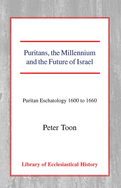 Puritans, the Millennium and the Future of Israel (Library of Ecclesiastical History)