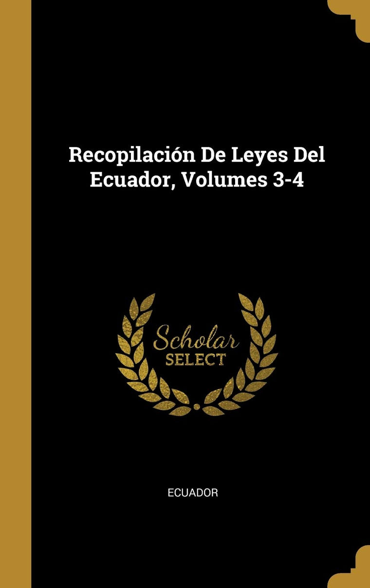 Recopilación De Leyes Del Ecuador, Volumes 3-4 (Spanish Edition)