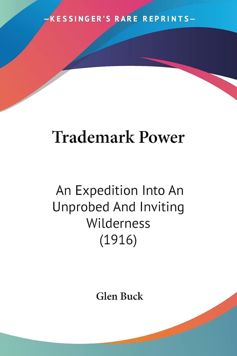 Trademark Power: An Expedition Into An Unprobed And Inviting Wilderness (1916)