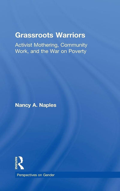 Grassroots Warriors: Activist Mothering, Community Work, and the War on Poverty (Perspectives on Gender)
