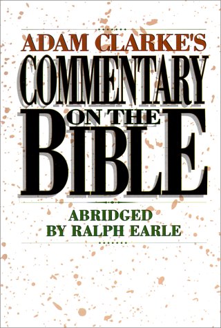 Adam Clarke's Commentary on the Bible by Ralph Earle