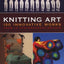 Knitting Art: 150 Innovative Works from 18 Contemporary Arti