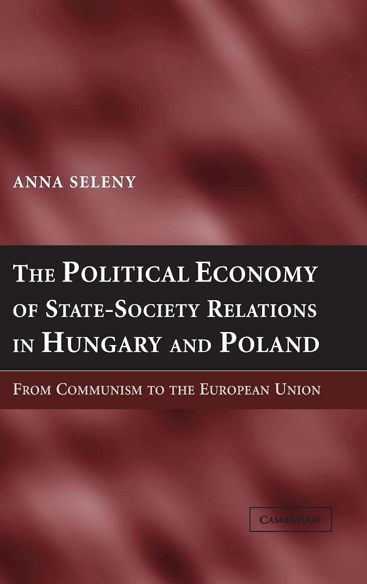 The Political Economy of State-Society Relations in Hungary and Poland: From Communism to the European Union