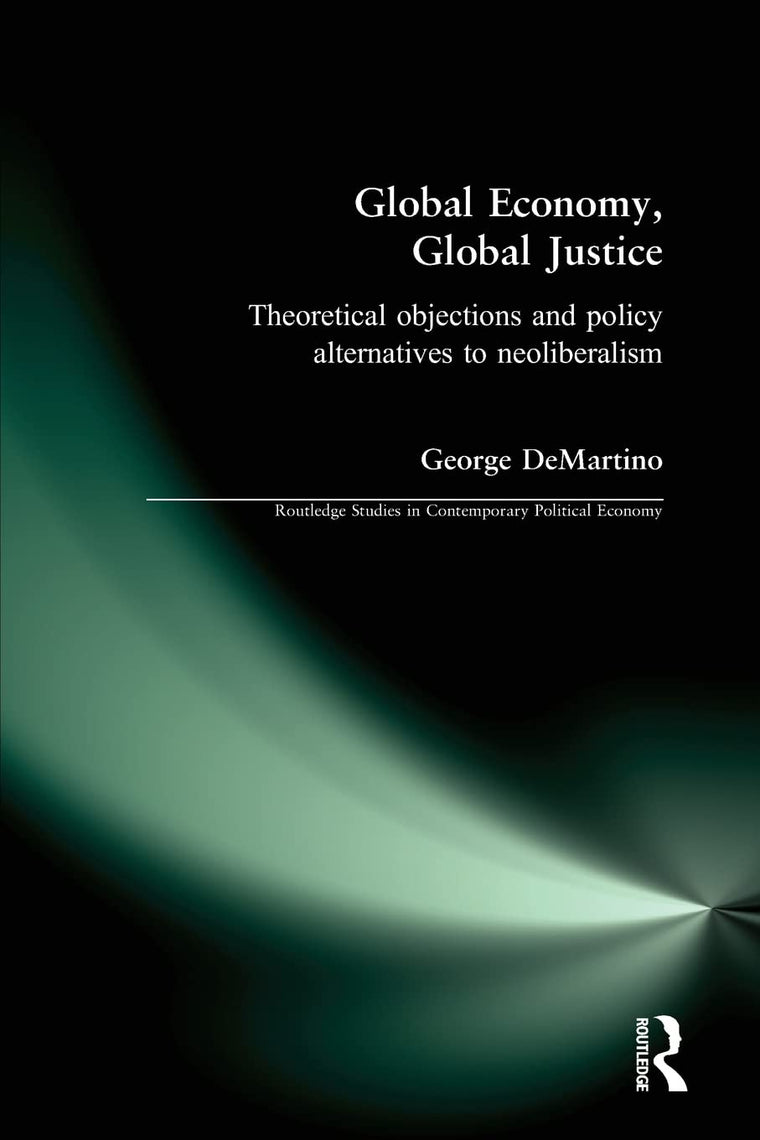 Global Economy, Global Justice: Theoretical Objections and Policy Alternatives to Neoliberalism